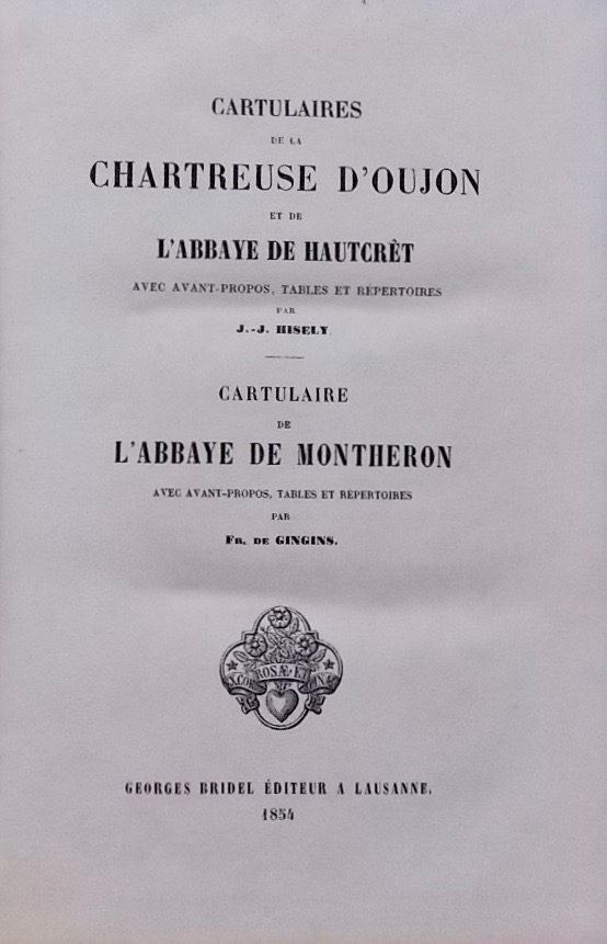 HISELY (J.-J.) - GINGINS-LA-SARRAZ (Frédéric de) Cartulaires de la Chartreuse d'Oujon et de l'abbaye de Hautcrêt. Cartulaire de l'abbaye de Montheron. Lausanne, Georges Bridel (coll. "Mémoires et Documents de la SHSR - Tome XII"), 1854.