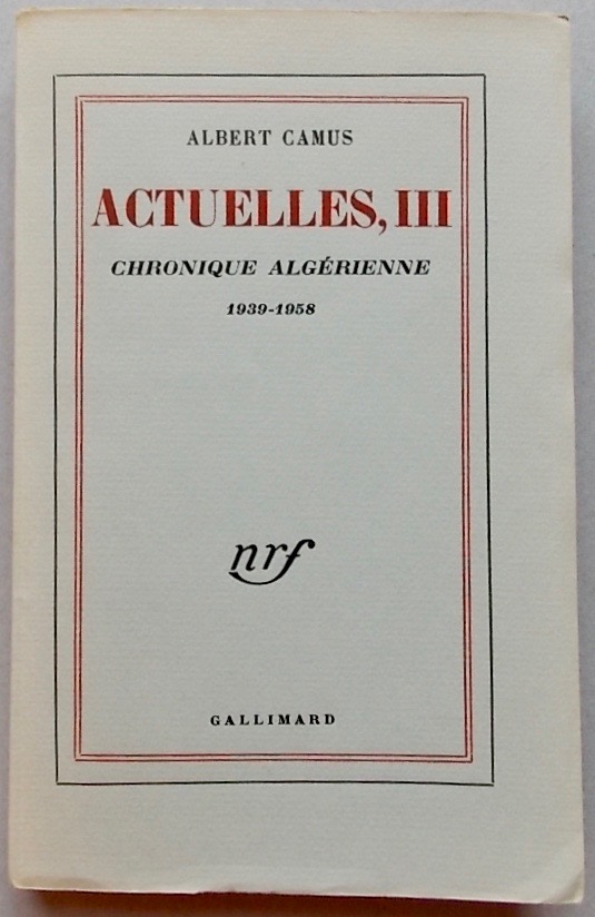 CAMUS (Albert) Actuelles III. Chroniques algériennes 1939-1958. Paris, Gallimard, (coll. "Blanche"), 1958.