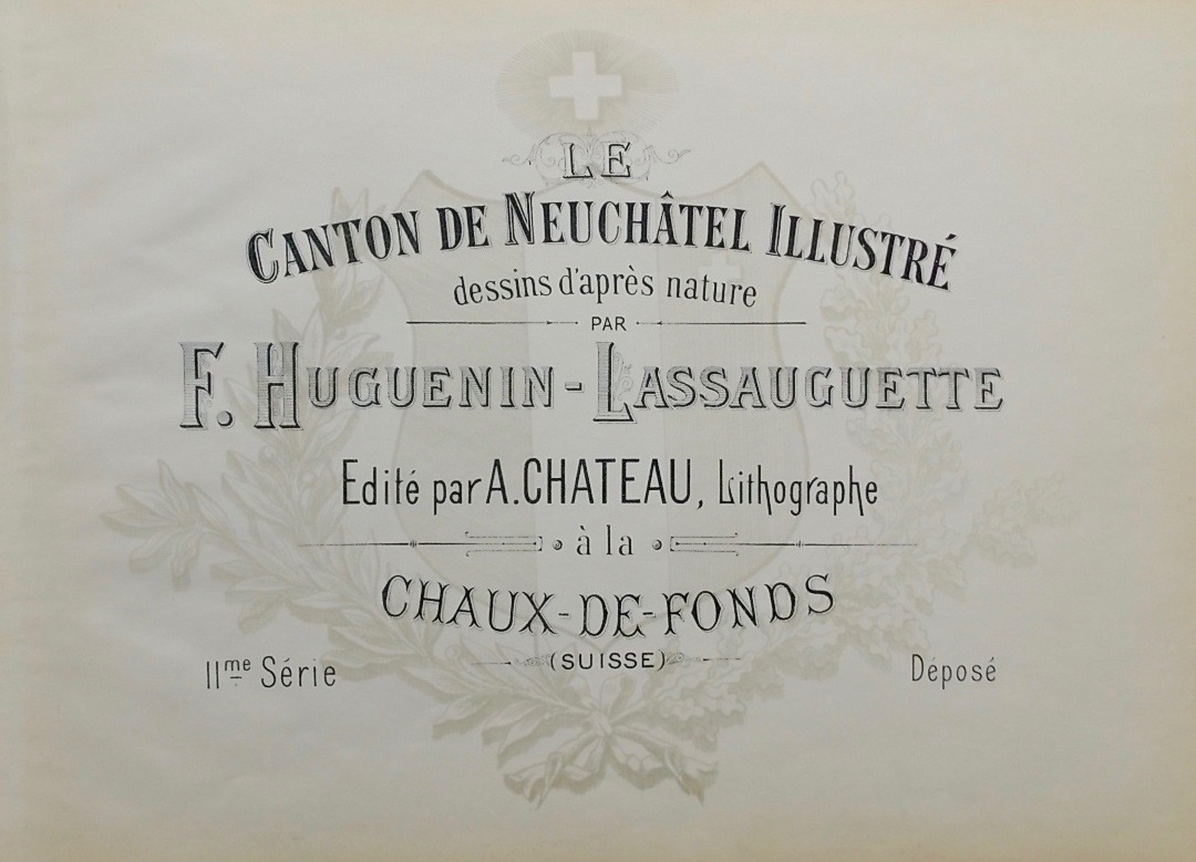 HUGUENIN-LASSAUGUETTE (Fritz-Edouard) Le canton de Neuchâtel illustré (2e série). La Chaux-de-Fonds, A. Chateau, 1896. – Image 2