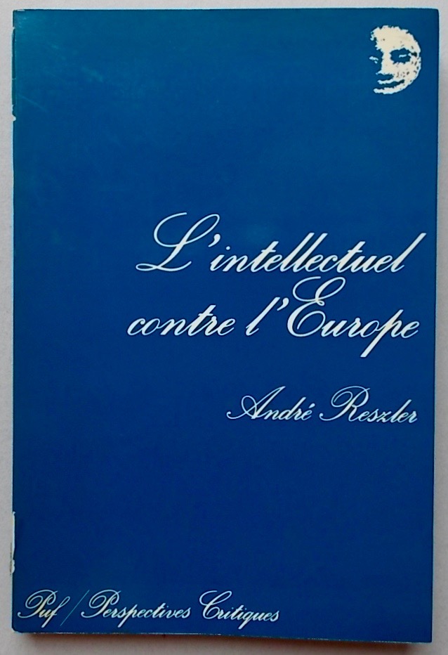 RESZLER (André) L'intellectuel contre l'Europe. Paris, PUF (coll. Perspectives Critiques"), 1976.