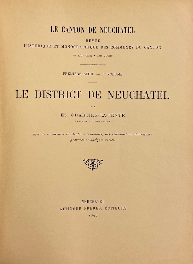 QUARTIER-LA-TENTE (Edouard) Le canton de Neuchâtel. Revue historique et monographique des communes du canton. Première série (1er - 2e - 3e volume): District de Neuchâtel. Neuchâtel, Attinger Frères, 1897-1903. – Image 3