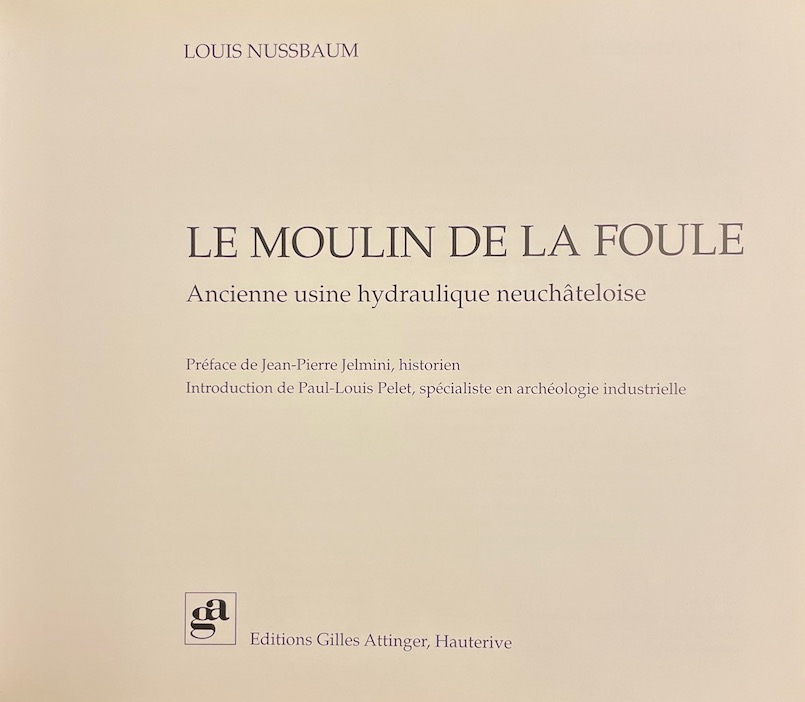 NUSSBAUM (Louis) Le moulin de la Foule. Ancienne usine hydraulique neuchâteloise. Hauterive, Gilles Attinger, 1995. – Image 2