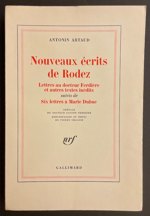 ARTAUD (Antonin) Nouveaux écrits de Rodez : lettres au docteur Ferdière et autres textes inédits suivis de six lettres à Marie Dubuc. Paris, Gallimard (coll."Blanche"), 1977.