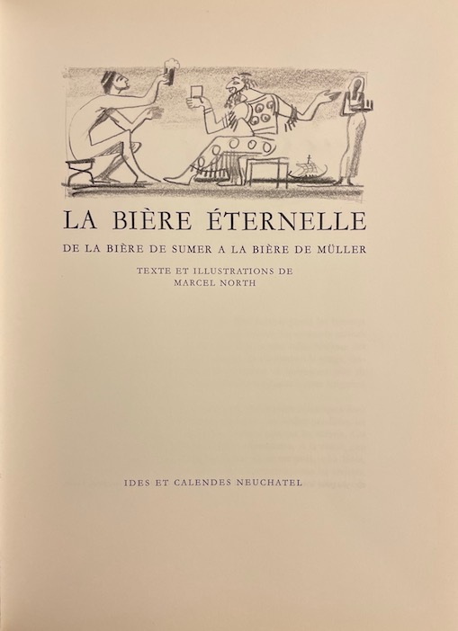 NORTH (Marcel) La bière éternelle. De la bière de Sumer à la bière de Müller. Neuchâtel, Ides et Calendes, 1964. – Image 2