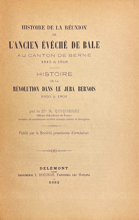 QUIQUEREZ (Dr. Auguste) Histoire de la réunion de l'ancien Evèché de Bâle au canton de Berne (1813 à 1818) - Histoire de la révolution dans le Jura bernois (1830 à 1831). Delémont, Imprimerie J. Béochat - Société Jurassienne d'Emulation, 1882. – Image 2