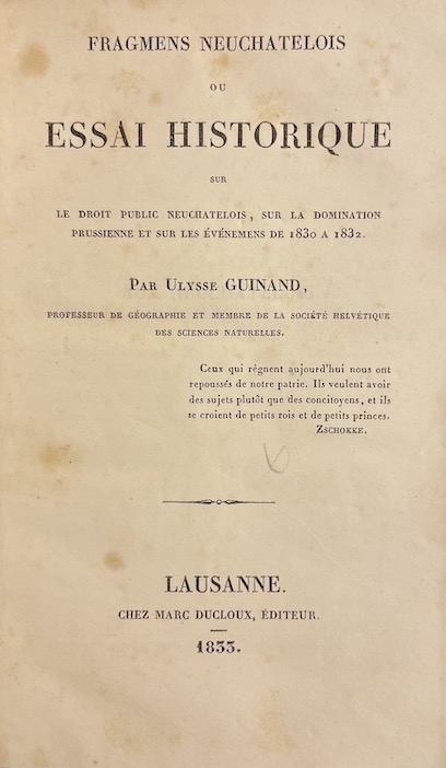 GUINAND (Ulysse) Fragments neuchâtelois, ou Essai historique sur le droit public neuchâtelois, sur la domination prussienne et sur les événemens de 1830 à 1832. Lausanne, chez Marc Ducloux, 1833. – Image 2