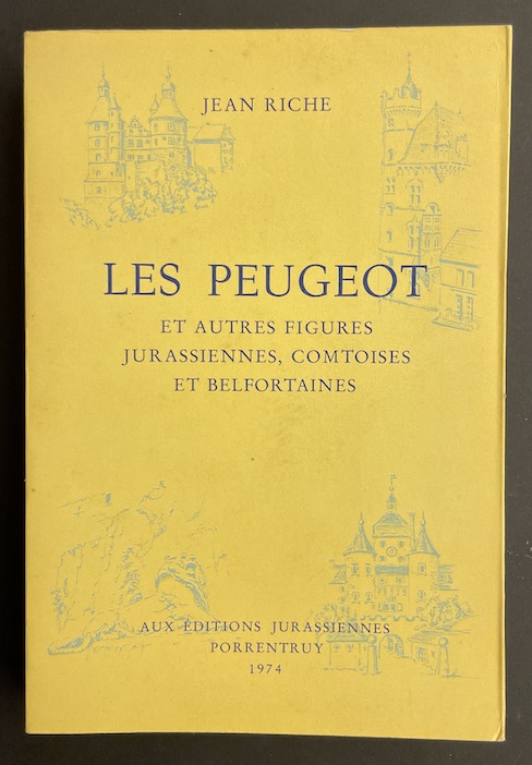 RICHE (Jean) Les Peugeot, et autres figures jurassiennes, comtoises et belfontaines. Porrentruy, Aux Editions Jurassiennes, 1974.