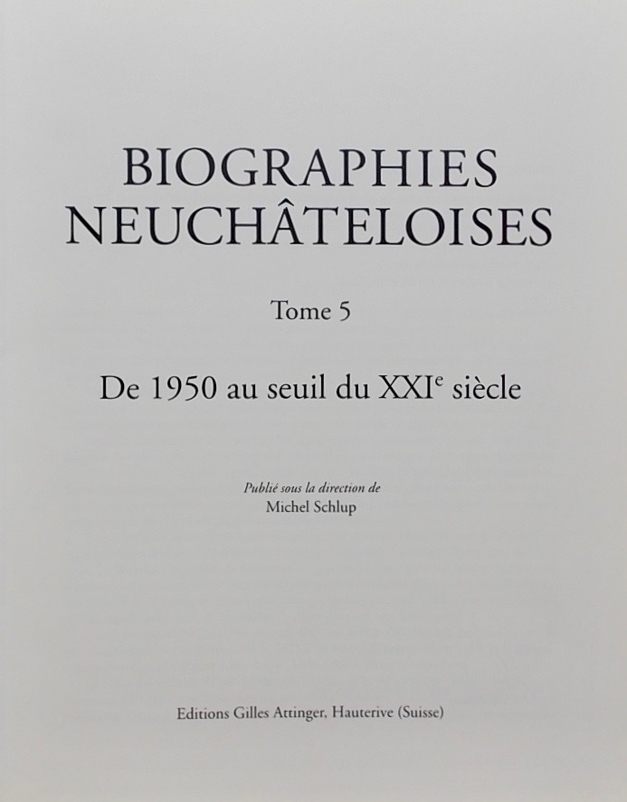 SCHLUP (Michel) dir. Biographies neuchâteloises. Tome 5: De 1950 au seuil du XXIe siècle. Hauterive, Gilles Attinger, 2008. – Image 2