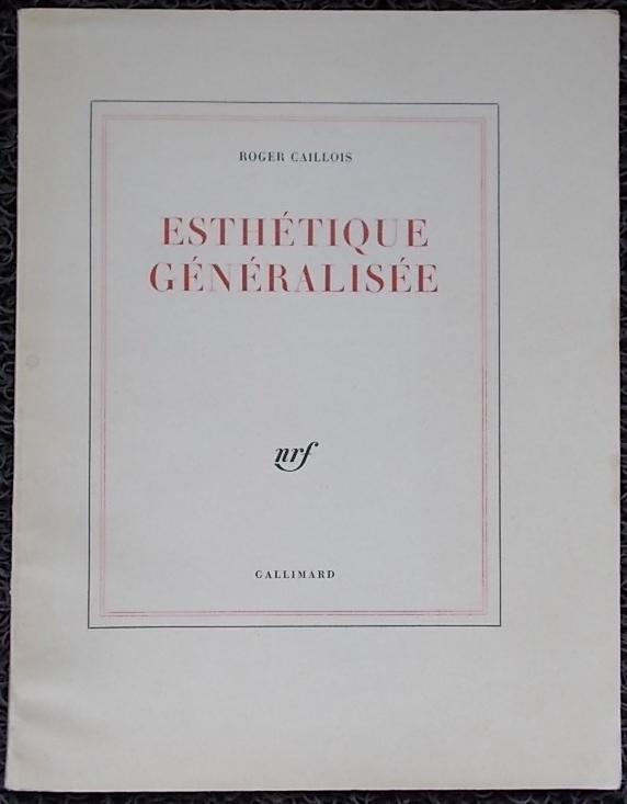CAILLOIS (Roger) Esthétique généralisée. Paris, Gallimard (coll. "Blanche"), 1962.