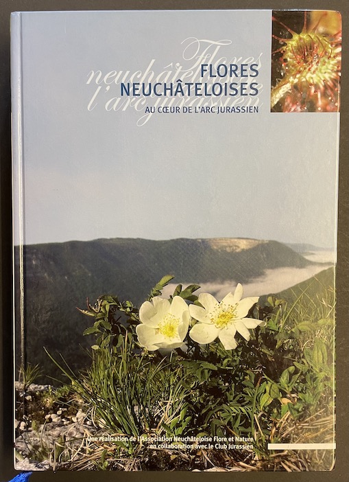 COLLECTIF Flores neuchâteloises. Au coeur de l'arc jurassien. La Chaux-de-Fonds, Neuchâtel, Association neuchâteloise flore et nature Club jurassien, 2010