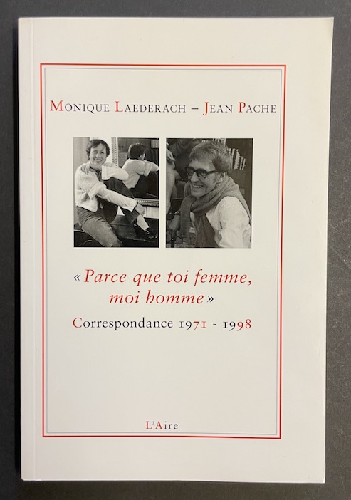 LAEDERACH (Monique) - PACHE (Jean) "Parce que toi femme, moi homme". Correspondance 1971-1998. Lausanne, L'Aire, 2008.