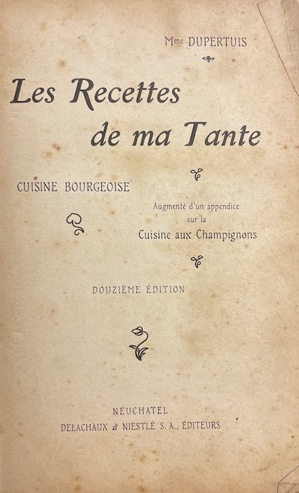 DUPERTUIS (Madame) Les recettes de ma tante. Cuisine bourgeoise. Augmentée d'un appendice sur la cuisine aux champignons. Neuchâtel, Delachaux & Niestlé, 1913. – Image 2