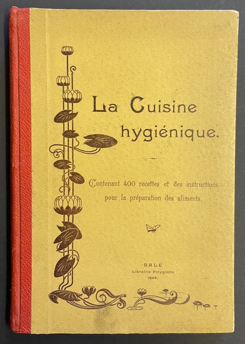 *** La cuisine hygiénique. Contenant 400 recettes et des instructions pour la préparation des aliments. Bâle, Librairie Polyglotte, 1898.