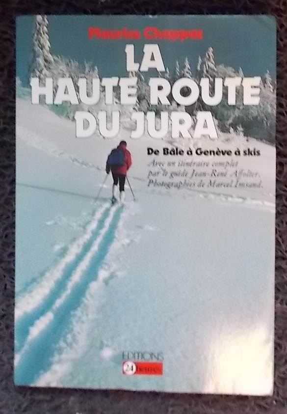 CHAPPAZ (Maurice) La haute route du Jura. De Bâle à Genève à skis. Lausanne, 24 Heures, 1977.